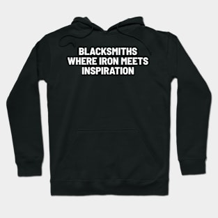 Blacksmiths Where Iron Meets Inspiration Hoodie